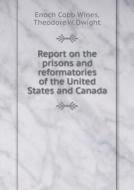 Report On The Prisons And Reformatories Of The United States And Canada di Enoch Cobb Wines, Theodore W Dwight edito da Book On Demand Ltd.
