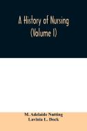 A history of nursing; the evolution of nursing systems from the earliest times to the foundation of the first English an di M. Adelaide Nutting, Lavinia L. Dock edito da Alpha Editions