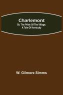 Charlemont; Or, The Pride of the Village. a Tale of Kentucky di W. Gilmore Simms edito da Alpha Editions