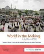 World in the Making: A Global History, Volume Two: Since 1300 di Bonnie G. Smith, Marc van de Mieroop, Richard von Glahn edito da OXFORD UNIV PR