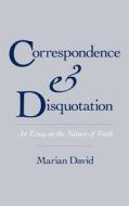 Correspondence and Disquotation: An Essay on the Nature of Truth di Marian A. David edito da OXFORD UNIV PR