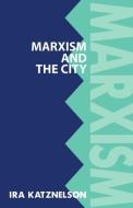 Marxism and the City di Ira Katznelson edito da OXFORD UNIV PR