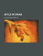 Idyls In Drab di William Dean Howells edito da General Books Llc
