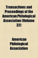 Transactions And Proceedings Of The American Philological Association (volume 32) di American Philological Association edito da General Books Llc
