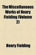 The Miscellaneous Works Of Henry Fielding (volume 2) di Henry Fielding edito da General Books Llc