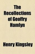 The Recollections Of Geoffry Hamlyn di Henry Kingsley edito da General Books Llc