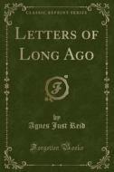Letters Of Long Ago (classic Reprint) di Agnes Just Reid edito da Forgotten Books