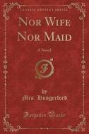 Nor Wife Nor Maid: A Novel (Classic Reprint) di Mrs Hungerford edito da Forgotten Books