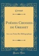 Poesies Choisies de Gresset: Avec Une Notice Bio-Bibliographique (Classic Reprint) di Gresset Gresset edito da Forgotten Books
