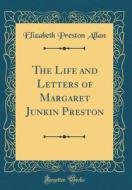 The Life and Letters of Margaret Junkin Preston (Classic Reprint) di Elizabeth Preston Allan edito da Forgotten Books