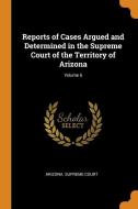 Reports Of Cases Argued And Determined In The Supreme Court Of The Territory Of Arizona; Volume 6 edito da Franklin Classics Trade Press