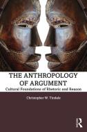 The Anthropology Of Argument di Christopher W. Tindale edito da Taylor & Francis Ltd