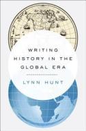 Writing History in the Global Era di Lynn Hunt edito da W W NORTON & CO