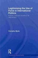 Legitimising the Use of Force in International Politics di Corneliu (University of Oxford Bjola edito da Taylor & Francis Ltd