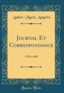 Journal Et Correspondance: 1793 a 1805 (Classic Reprint) di Andre-Marie Ampere edito da Forgotten Books