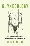 Guynecology: The Missing Science of Men's Reproductive Health di Rene Almeling edito da UNIV OF CALIFORNIA PR
