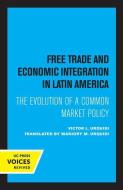 Free Trade And Economic Integration In Latin America di Victor L. Urquidi edito da University Of California Press
