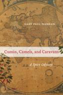 Cumin, Camels, and Caravans: A Spice Odyssey di Gary Paul Nabhan edito da UNIV OF CALIFORNIA PR