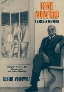 Lewis Mumford and American Modernism di Robert Wojtowicz, Wojtowicz Robert edito da Cambridge University Press