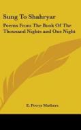 Sung to Shahryar: Poems from the Book of the Thousand Nights and One Night di E. Powys Mathers edito da Kessinger Publishing