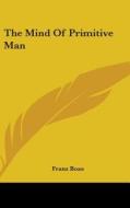 The Mind of Primitive Man di Franz Boas edito da Kessinger Publishing