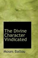 The Divine Character Vindicated di Moses Ballou edito da Bibliolife