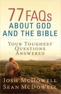 77 FAQs About God and the Bible di Josh McDowell, Sean McDowell edito da Harvest House Publishers,U.S.