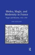Medea, Magic, and Modernity in France di Amy Wygant edito da Taylor & Francis Ltd