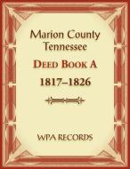 Marion County, Tennessee Deed Book A 1817-1826 di Wpa Records edito da Heritage Books Inc.