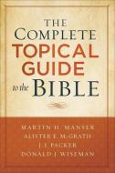 The Complete Topical Guide to the Bible di Martin Hugh Manser, Alister Mcgrath, J. Packer, Donald Wiseman edito da Baker Publishing Group