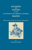 Soldiers and Sailors of the Plantation of Lower St. Georges, Maine, Who Served in the War for American Independence di Frank Burton Miller edito da Clearfield