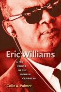 Eric Williams & the Making of the Modern Caribbean di Colin A. Palmer edito da UNIV OF NORTH CAROLINA PR