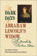The Dark Days Of Abraham Lincoln's Widow, As Revealed By Her Own Letters di Myra Helmer Pritchard edito da Southern Illinois University Press