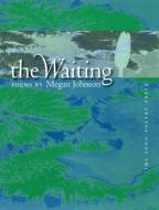 The Waiting di Megan Johnson edito da University of Iowa Press