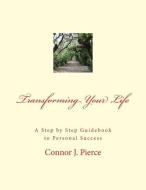 Transforming Your Life: A Step by Step Guidebook to Personal Success di Connor J. Pierce edito da LIGHTNING SOURCE INC