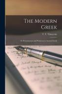 The Modern Greek: Its Pronunciation and Relations to Ancient Greek di T. T. Timayenis edito da LEGARE STREET PR