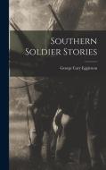 Southern Soldier Stories di George Cary Eggleston edito da LEGARE STREET PR