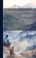 The Conception Of God: An Address Before The Union di Josiah Royce, Joseph Leconte edito da LEGARE STREET PR