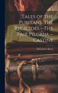 Tales of the Puritans. The Regicides.--The Fair Pilgrim.--Castine di Delia Salter Bacon edito da LEGARE STREET PR