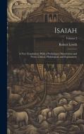 Isaiah: A New Translation: With a Preliminary Dissertation and Notes, Critical, Philological, and Explanatory; Volume 2 di Robert Lowth edito da LEGARE STREET PR