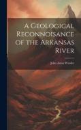 A Geological Reconnoisance of the Arkansas River di John Aston Warder edito da LEGARE STREET PR