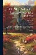 The Necessity of Reforming the Church: Presented to the Imperial Diet at Spires, 1544. to Which Is Added, a Paternal Admonition by Pope Paul Iii. to t di Jean Calvin, Jean Paul edito da LEGARE STREET PR