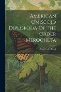 American Oniscoid Diplopoda Of The Order Merocheta di Orator Fuller Cook edito da LEGARE STREET PR