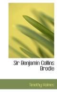 Sir Benjamin Collins Brodie di Timothy Holmes edito da Bibliolife