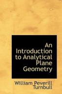 An Introduction To Analytical Plane Geometry di William Peverill Turnbull edito da Bibliolife