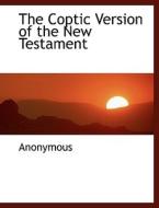 The Coptic Version Of The New Testament di Anonymous edito da Bibliolife