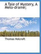 A Tale of Mystery, A Melo-drame; di Thomas Holcroft edito da BiblioLife