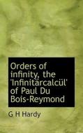 Orders Of Infinity, The 'infinitarcalcul' Of Paul Du Bois-reymond di G H Hardy edito da Bibliolife