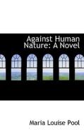 Against Human Nature di Maria Louise Pool edito da Bibliolife