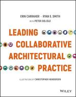 Leading Collaborative Architectural Practice di Erin Carraher edito da John Wiley & Sons